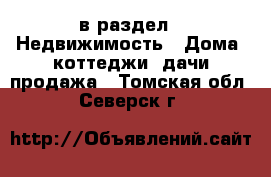  в раздел : Недвижимость » Дома, коттеджи, дачи продажа . Томская обл.,Северск г.